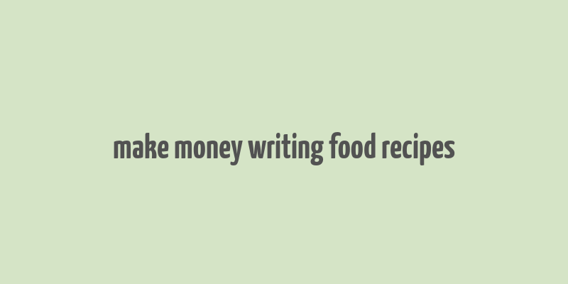 make money writing food recipes