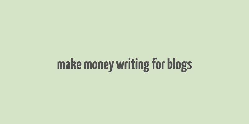 make money writing for blogs