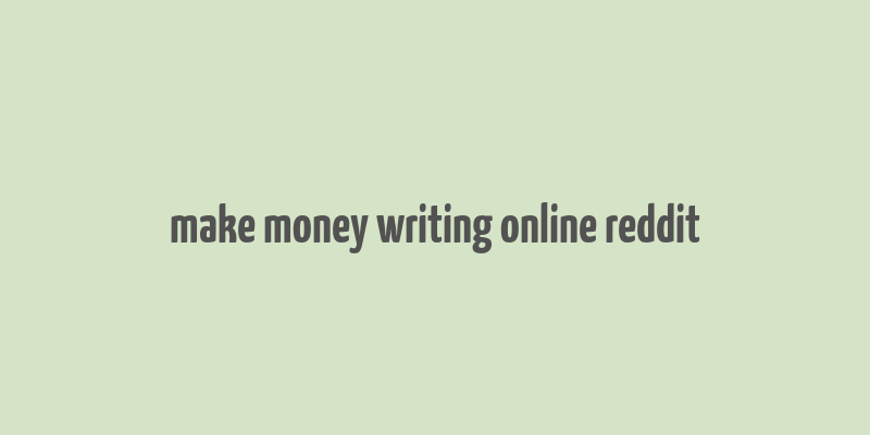 make money writing online reddit