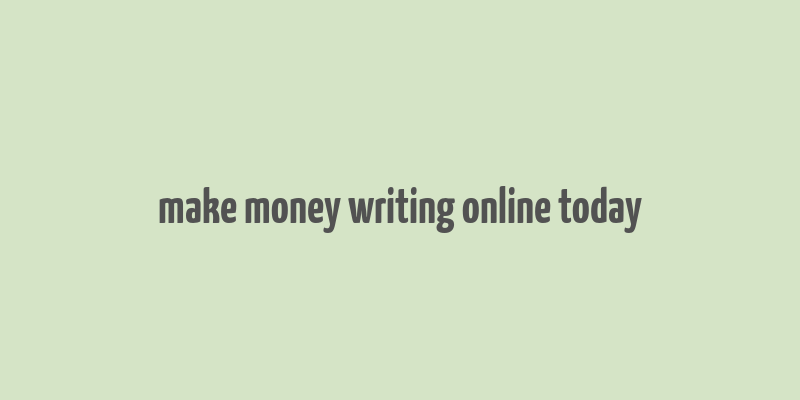 make money writing online today