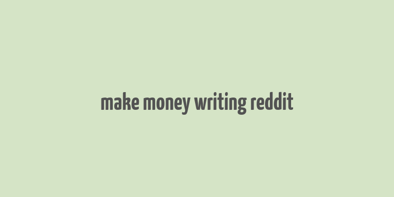 make money writing reddit