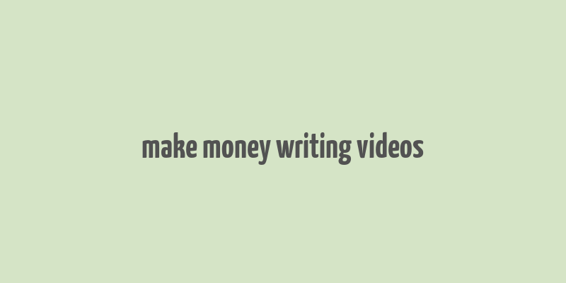 make money writing videos