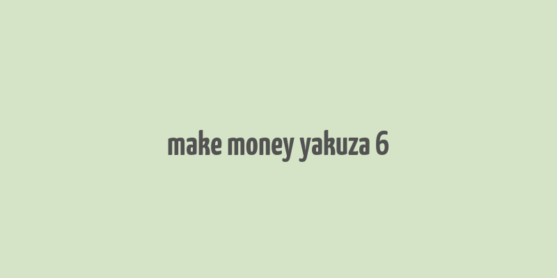 make money yakuza 6