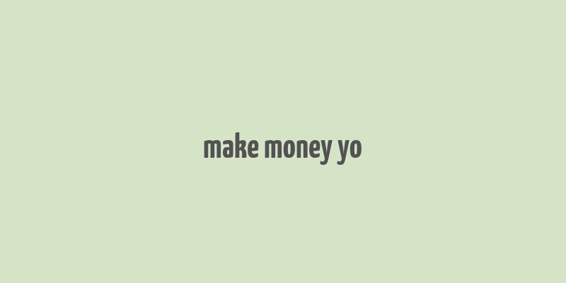 make money yo