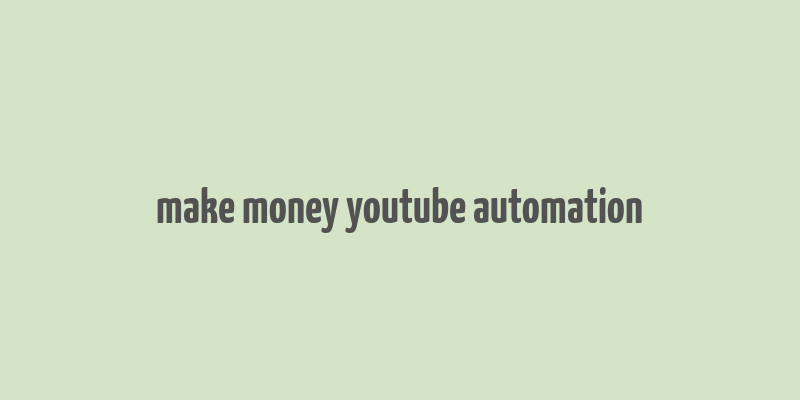 make money youtube automation