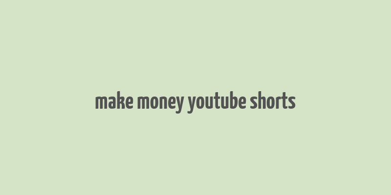 make money youtube shorts