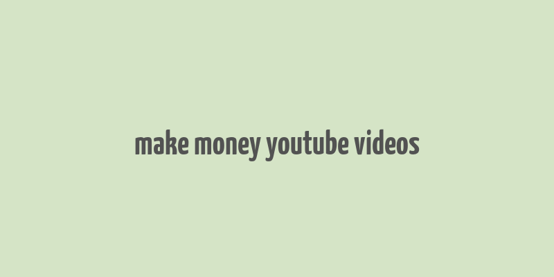 make money youtube videos