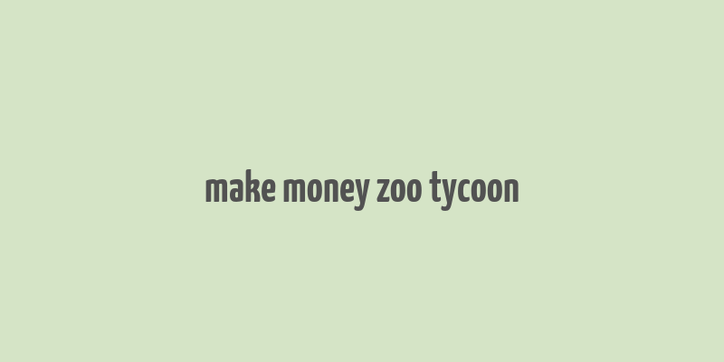 make money zoo tycoon