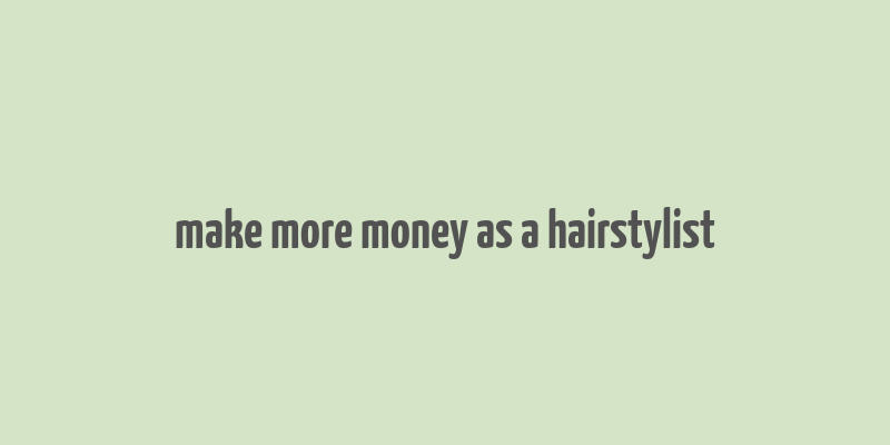 make more money as a hairstylist