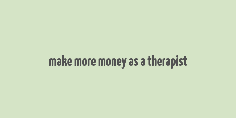 make more money as a therapist