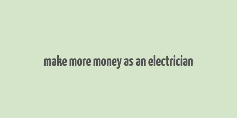 make more money as an electrician