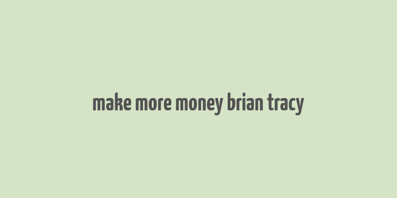 make more money brian tracy