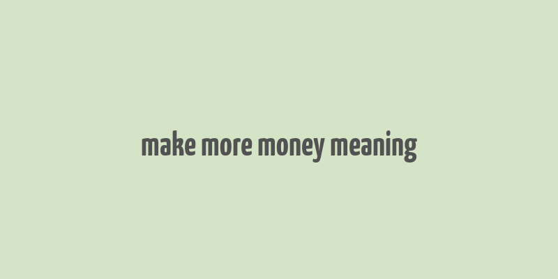 make more money meaning