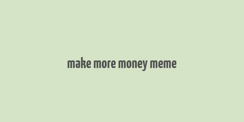 make more money meme