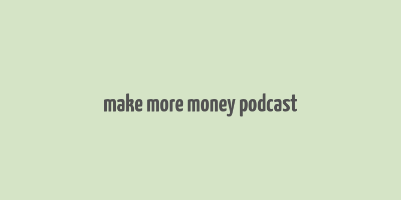 make more money podcast