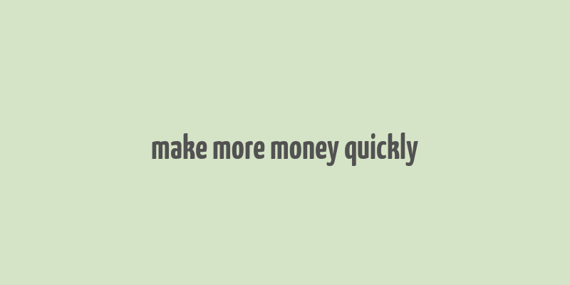 make more money quickly