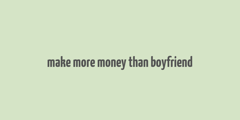 make more money than boyfriend