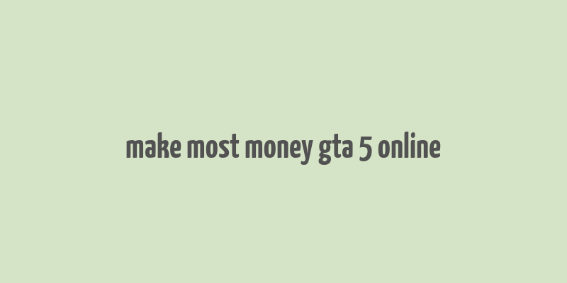 make most money gta 5 online