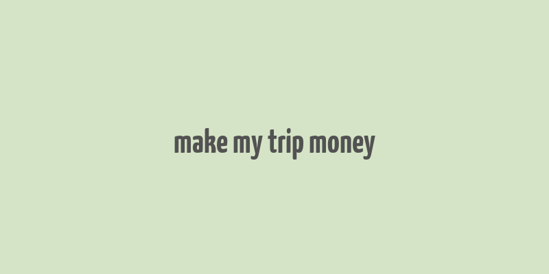 make my trip money