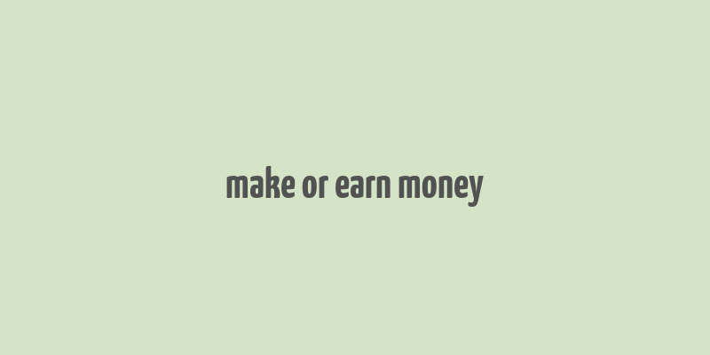 make or earn money