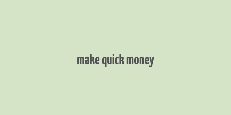 make quick money