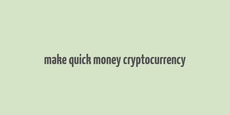 make quick money cryptocurrency