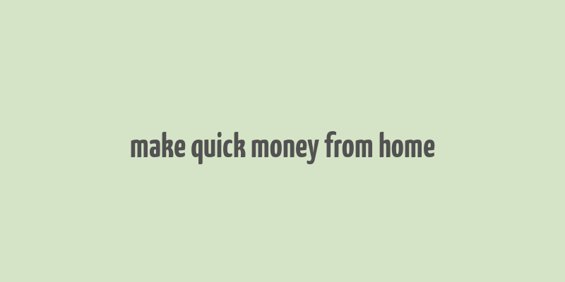 make quick money from home