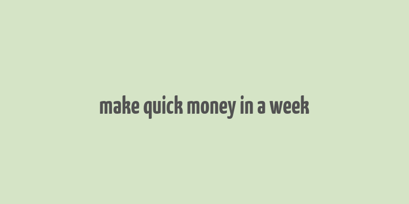 make quick money in a week