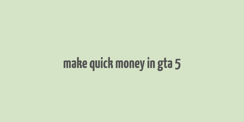 make quick money in gta 5