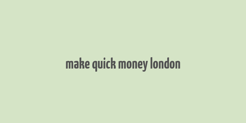 make quick money london