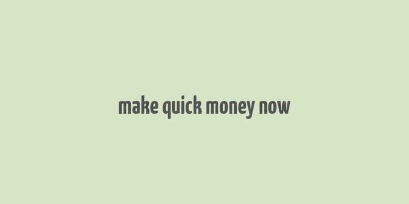 make quick money now