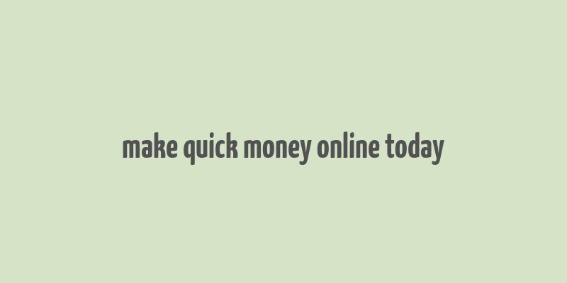 make quick money online today