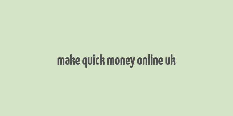 make quick money online uk