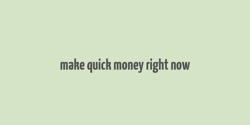 make quick money right now