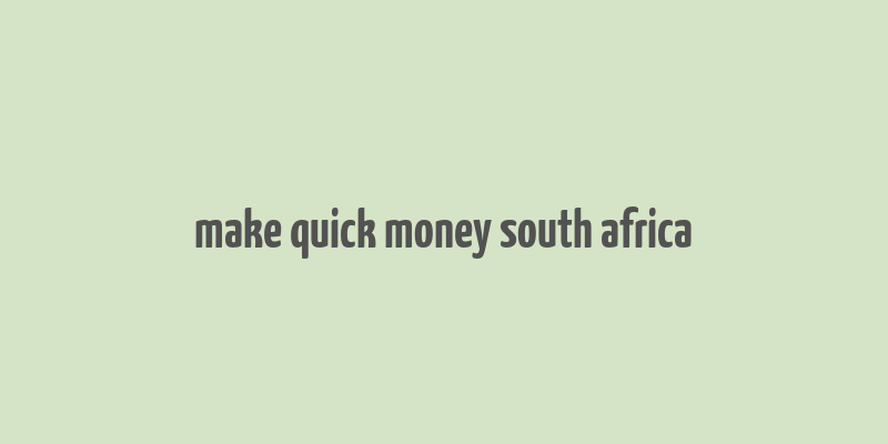 make quick money south africa