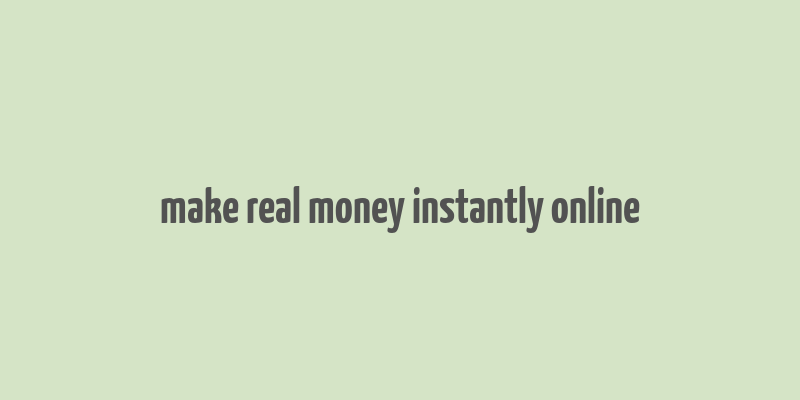 make real money instantly online