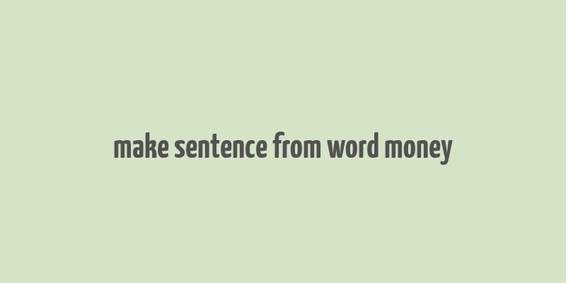 make sentence from word money