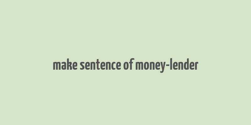 make sentence of money-lender