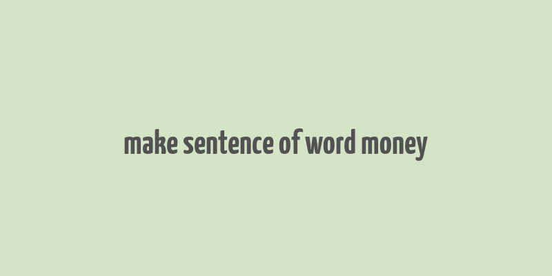 make sentence of word money