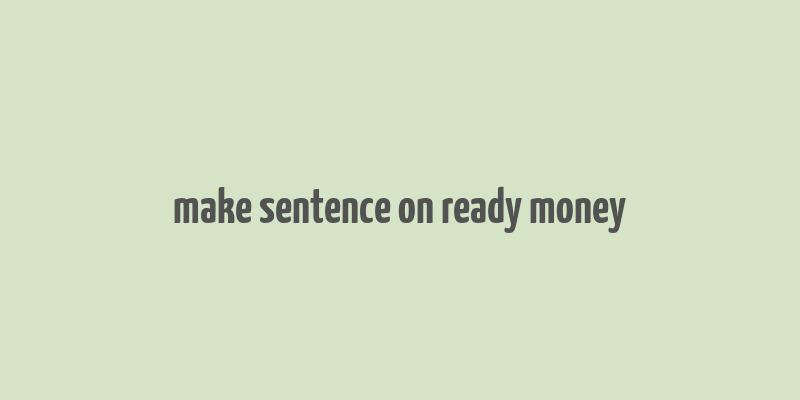 make sentence on ready money