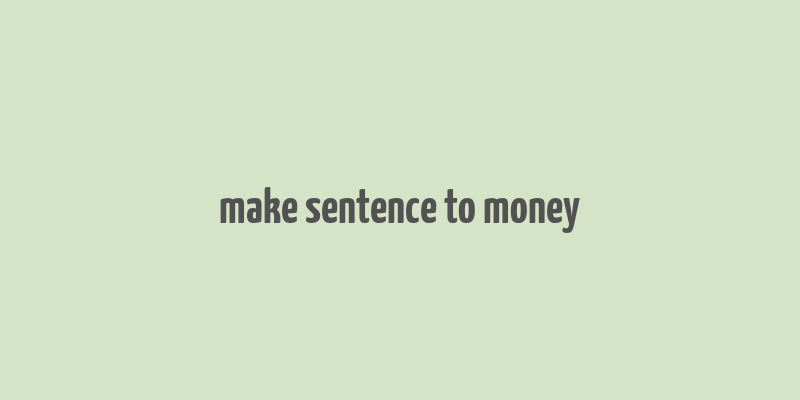 make sentence to money