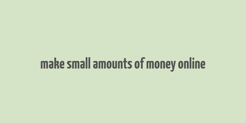 make small amounts of money online