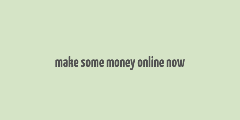 make some money online now