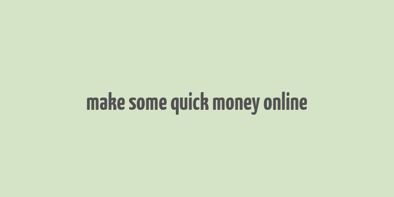 make some quick money online