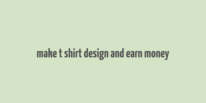 make t shirt design and earn money