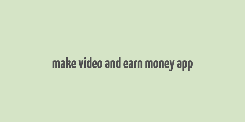 make video and earn money app