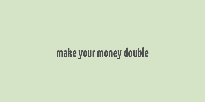 make your money double