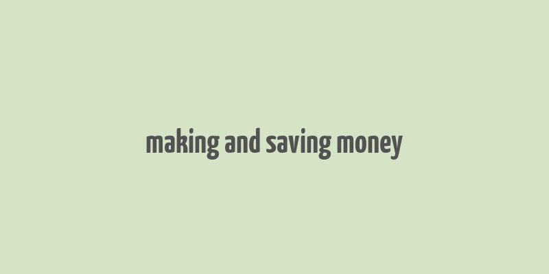 making and saving money