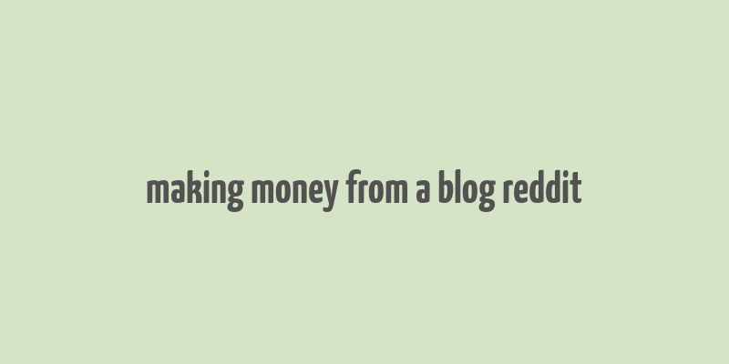 making money from a blog reddit