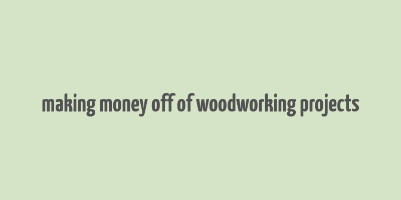 making money off of woodworking projects